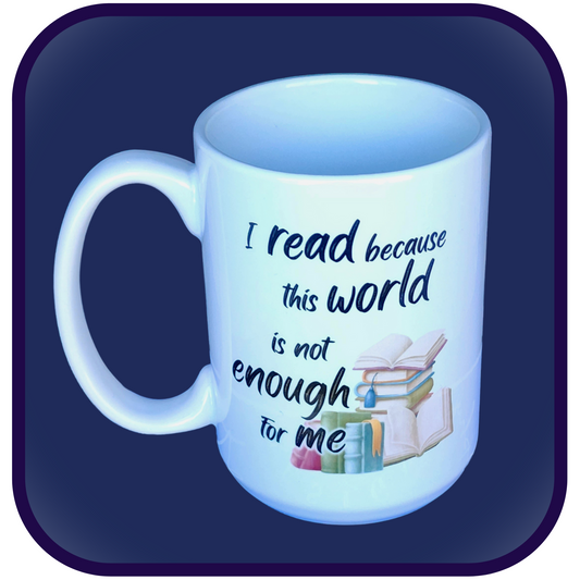 I read because this world is not enough for me - 15oz Ceramic Coffee Mug